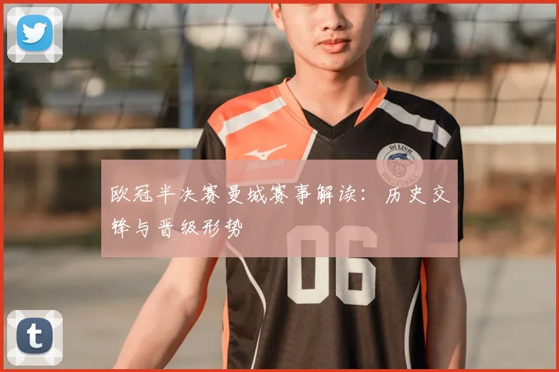 欧冠半决赛曼城赛事解读:历史交锋与晋级形势